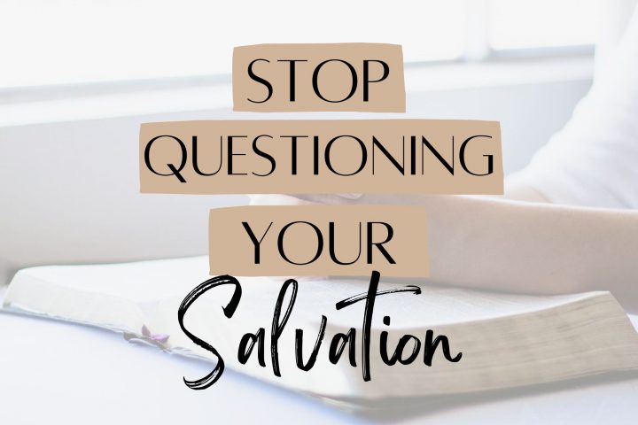 Stop Questioning Your Salvation