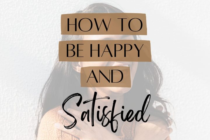 How to be happy and safisfied