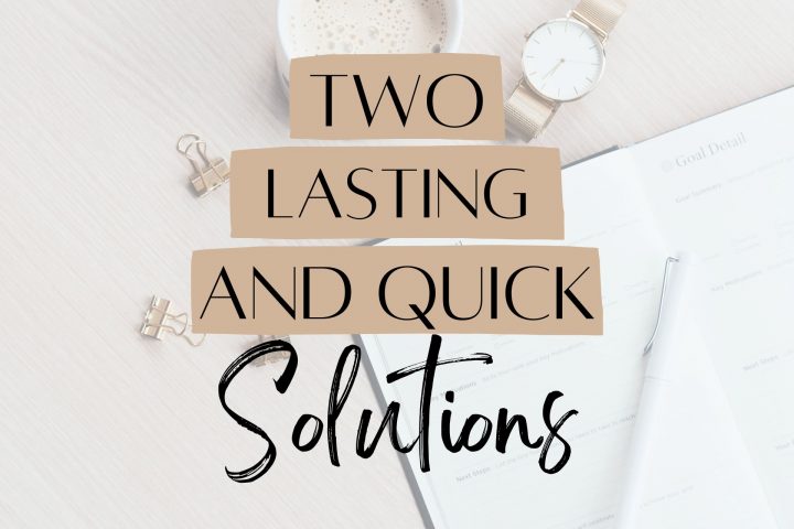 Two lasting and quick solutions that don’t require waiting