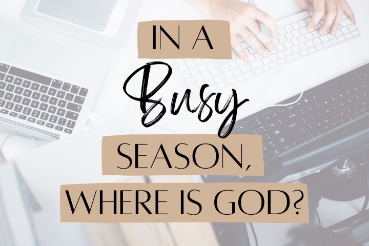 In a busy season, where is God?