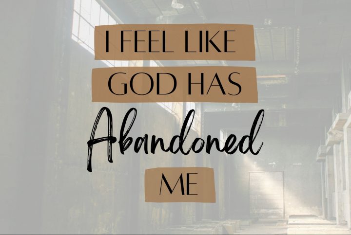 “I feel like God has abandoned me”