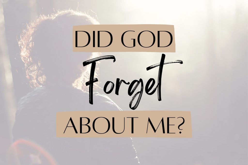 Did God forget about me?